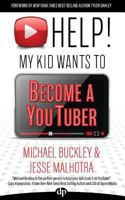 Help! My Kid Wants to Become a Youtuber: Your Child Can Learn Life Skills Such as Resilience, Consistency, Networking, Financial Literacy, and More While Having a Ton of Fun Creating Online Videos 1683091760 Book Cover