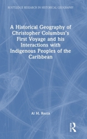 A Historical Geography of Christopher Columbus’s First Voyage and his Interactions with Indigenous Peoples of the Caribbean (Routledge Research in Historical Geography) 1032734248 Book Cover