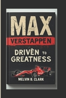 MAX VERSTAPPEN: Driven To Greatness B0DTF7YHCH Book Cover