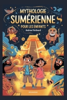 Mythologie sumérienne pour les enfants: Découvrez les histoires les plus anciennes de la Terre, remplies de dieux, de héros, de monstres et d'une hist B0F7Y5LQR3 Book Cover
