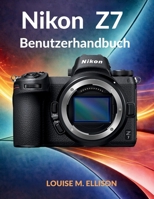 NIKON Z7 BENUTZERHANDBUCH: Das ultimative Schritt-für-Schritt-Handbuch für die Fotografie: Fortgeschrittene Einstellungen, Techniken und professionelle Bildbearbeitungsfähigkeiten (German Edition) B0GWCH44HV Book Cover