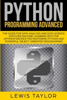 Python Programming Advanced: The Guide for Data Analysis and Data Science. Discover Machine Learning With the optimum Recipes for Mastering Python and Powerful Object-Oriented Programming 170024132X Book Cover