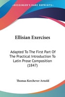 Ellisian Exercises: Adapted To The First Part Of The Practical Introduction To Latin Prose Composition 1377407020 Book Cover