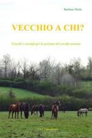Vecchio a chi?: Trucchi e consigli per la gestione del cavallo anziano 8894211029 Book Cover