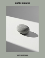 Mindful Minimism: Therapy For Overthinking B0FP5HGSQK Book Cover