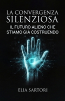 La Convergenza Silenziosa: Il futuro alieno che stiamo già costruendo (Italian Edition) B0FQJ4KJVK Book Cover