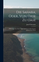Die Sahara; Oder, Von Oase Zu Oase: Bilder Aus Dem Natur- Und Volksleben in Der Grossen Afrikanischen Wüste 1017657718 Book Cover