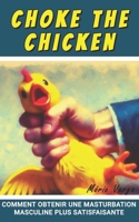 Choke The Chicken: Comment obtenir une masturbation masculine plus satisfaisante (French Edition) B0F3WYDBKP Book Cover
