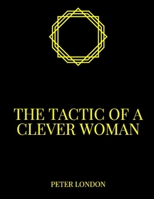 the tactic of a clever woman: A dozen ways to wrap your man around the finger B096TN9F1Y Book Cover