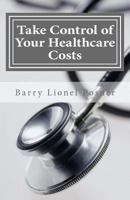 Take Control of Your Healthcare Costs: A Guide to Reducing Your Medical Expenses in the Age of Obamacare 1492296287 Book Cover