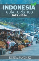 Indonesia Guía Turístico 2023 - 2024: Explore lo mejor de Yakarta, Bali, Komodo, Flores, Papúa y más: un manual completo de aventuras, cultura, playas B0CQCT68LC Book Cover