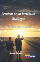 Crónicas de un Periodista Resiliente: Caer, Levantarse y Continuar (Spanish Edition) B0FXLWXDX4 Book Cover
