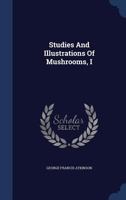 Studies And Illustrations Of Mushrooms, I 1021853690 Book Cover