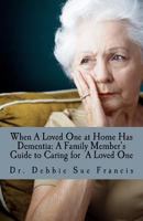 When a Loved One at Home Has Dementia: A Family Member's Guide to Caring for a Loved One 1477402268 Book Cover