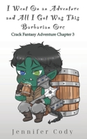 I Went on an Adventure and All I Got Was This Barbarian Orc: Crack Fantasy Adventure Chapter Three B0CLS3WJQF Book Cover