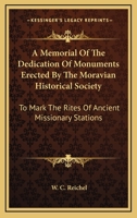 A Memorial Of The Dedication Of Monuments Erected By The Moravian Historical Society: To Mark The Rites Of Ancient Missionary Stations 0548322392 Book Cover