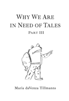 Why We Are in Need of Tales: Part Three 1771805668 Book Cover