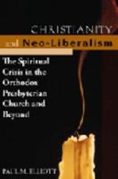 Christianity and Neo-Liberalism: The Spritiual Crisis in the Orthodox Presbyterian Church and Beyond 0940931680 Book Cover