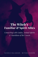 The Witch’s Familiar and Spirit Allies: Connecting with Guides, Animal Spirits and Guardians of the Unseen (Witches Reborn Book Series - It was never lost — only sleeping within.) B0GQQ9G2QS Book Cover