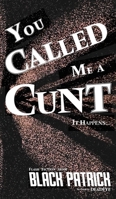 You Called Me a Cunt: It Happens... B0DW41771K Book Cover