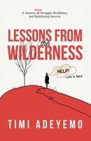 Lessons from the Wilderness: A Journey Through Struggle, Resilience and Redefining Success 1999629426 Book Cover