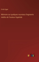 Memoire Sur Quelques Nouveaux Fragments Inedits de L'Orateur Hyperide (1868) 116739125X Book Cover