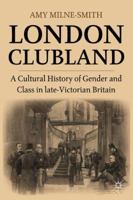 London Clubland: A Cultural History of Gender and Class in Late Victorian Britain 0230120768 Book Cover
