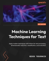 Machine Learning Techniques for Text: Apply modern techniques with Python for text processing, dimensionality reduction, classification, and evaluation 1803242388 Book Cover
