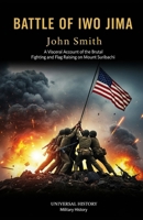 Battle of Iwo Jima: A Visceral Account of the Brutal Fighting and Flag Raising on Mount Suribachi B0GH7R35TY Book Cover