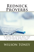 Redneck Proverbs: A book of little wit and less wisdom written by a guy to old to care 151508230X Book Cover