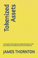 Tokenized Assets: The Complete Guide to Blockchain-Based Real Estate, Private Equity, Bonds, Commodities, and the Future of Ownership B0GZ51XQB9 Book Cover