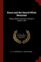 Korea and the Sacred White Mountain: Being a Brief Account of a Journey in Korea in 1891 1013942124 Book Cover