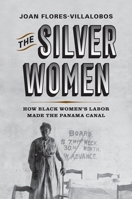 The Silver Women: How Black Women's Labor Made the Panama Canal 1512828750 Book Cover