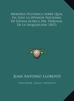 Memoria Historica Sobre Qual Ha Sido La Opinion Nacional De Espana Acerca Del Tribunal De La Inquisicion (1812) 1273842065 Book Cover