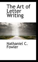The art of letter writing; a practical manual covering the whole field of correspondence 1016550901 Book Cover