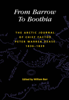 From Barrow to Boothia: The Arctic Journal of Chief Factor Peter Warren Dease, 1836-1839 0773522530 Book Cover