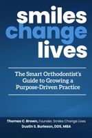 Smiles Change Lives: The Smart Orthodontist's Guide to Growing a Purpose-Driven Practice 1970095113 Book Cover