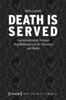 Death is Served: The Serialization of Death and Its Conceptualization Through Food Metaphors in US Literature and Media 3837665690 Book Cover