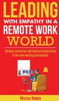 Leading With Empathy in a Remote Work World: Develop connection and improve productivity in the new working environment B0C1JDKSH8 Book Cover
