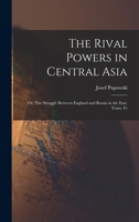 The Rival Powers in Central Asia: Or, the Struggle Between England and Russia in the East 101708257X Book Cover