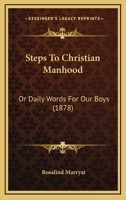 Steps To Christian Manhood: Or Daily Words For Our Boys (1878) 116582227X Book Cover