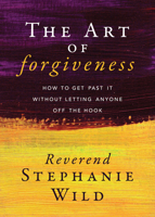 The Art of Forgiveness: How to Get Past It Without Letting Anyone Off the Hook 1683507657 Book Cover