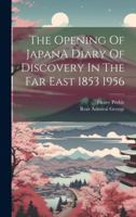 The Opening Of JapanA Diary Of Discovery In The Far East 1853 1956 1021515205 Book Cover