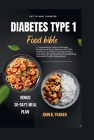 DIABETES TYPE 1 FOOD BIBLE: A Comprehensive Guide to Managing Prediabetes & Type 2 Diabetes with 1500+ Nutritious Low-Carb & Low-Sugar Recipes. Featuring a 30-Day Meal Plan B0CWV9G5QP Book Cover