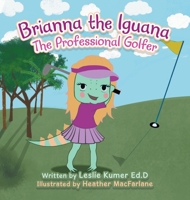 Brianna The Iguana: The Professional Golfer 1665747315 Book Cover