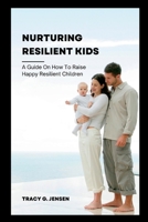 Nurturing Resilient Kids: A guide on how to Raise Happy Resilient Children B0BCSLS1S9 Book Cover