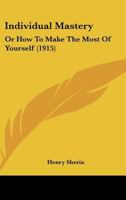 Individual Mastery: Or, How to Make the Most of Yourself 1016694660 Book Cover