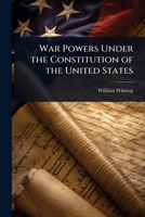 War Powers Under the Constitution of the United States 1023704323 Book Cover