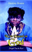 I Can Depend on God: Straight from the Heart 1410778932 Book Cover