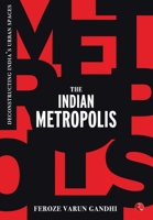 THE INDIAN METROPOLIS: Deconstructing India’s Urban Spaces 9355208154 Book Cover